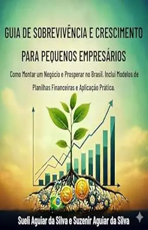 GUIA DE SOBREVIVÊNCIA E CRESCIMENTO PARA PEQUENOS EMPRESÁRIOS NO BRASIL: Como Montar um Negócio e Prosperar no Brasil. Inclui Modelos de Planilhas Financeiras e Aplicação Prática. – Sueli Aguiar da Silva GUIA DE SOBREVIVÊNCIA E CRESCIMENTO PARA PEQUENOS EMPRESÁRIOS NO BRASIL: Como Montar um Negócio e Prosperar no Brasil. Inclui Modelos de Planilhas Financeiras e Aplicação Prática. – Sueli Aguiar da Silva