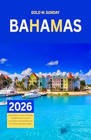 GUIA DE VIAGEM DAS BAHAMAS 2025–2026: O que fazer e o que não fazer nas Bahamas: um guia completo e atualizado para iniciantes, famílias e casais – GOLD W. SUNDAY GUIA DE VIAGEM DAS BAHAMAS 2025–2026: O que fazer e o que não fazer nas Bahamas: um guia completo e atualizado para iniciantes, famílias e casais – GOLD W. SUNDAY