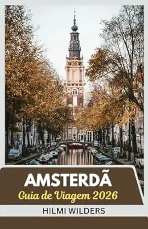 Guia de viagem de Amsterdã 2026: Explore Smart, Travel Light: um guia conciso da cultura, canais e charme de Amsterdã em 2026 – Hilmi  Wilders