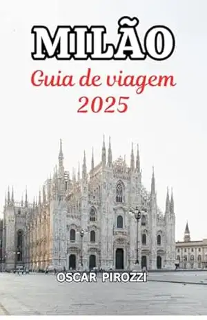 Guia de viagem de Milão 2025: De marcos icônicos a joias escondidas: um guia conciso e prático para Milão em 2025 – Oscar  Pirozzi