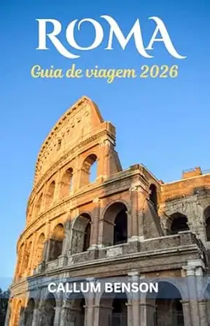 Capa do livro Guia de viagem de Roma 2026: Desvendando A Cidade Eterna – Das Maravilhas Antigas às Delícias Modernas - Callum  Benson