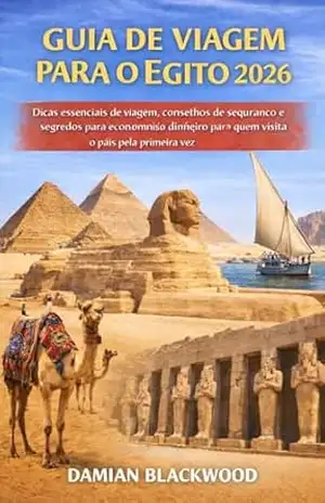 GUIA DE VIAGEM PARA O EGITO 2026: Dicas essenciais de viagem, conselhos de segurança e segredos para economizar dinheiro para quem visita o país pela primeira vez. – DAMIAN BLACKWOOD