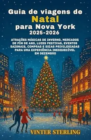 Guia de viagens de Natal para Nova York 2025–2026: Atrações mágicas de inverno, mercados de fim de ano, luzes festivas, eventos sazonais,compras e dicas privilegiadas para uma experiência inesquecíve – Vinter Sterling