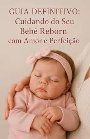 Capa do livro Guia Definitivo: Cuidando do Seu Bebê Reborn com Amor e Perfeição - clarice lima