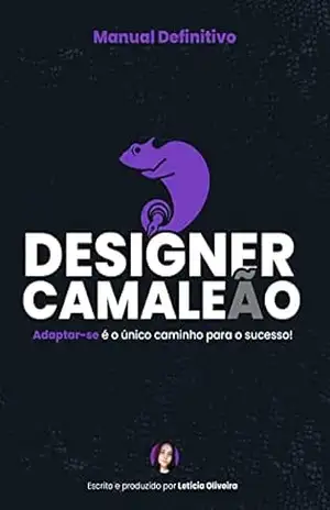 Guia Definitivo do Designer Camaleão: Adaptar–se é o único caminho para o sucesso! – Letícia  Oliveira