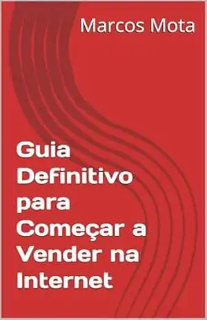 Guia Definitivo para Começar a Vender na Internet - Marcos Mota Guia Definitivo para Começar a Vender na Internet - Marcos Mota
