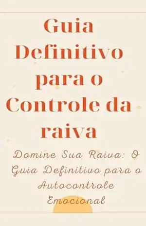 Guia Definitivo para o Controle da raiva: Domine Sua Raiva: O Guia Definitivo para o Autocontrole Emocional – David Mendes de Araujo