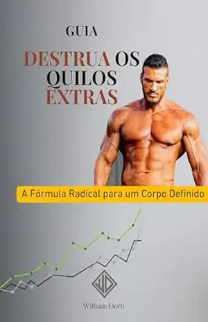 Capa do livro GUIA DESTRUA OS QUILOS EXTRAS: A Fórmula Radical para um Corpo Definido - William  Dorti
