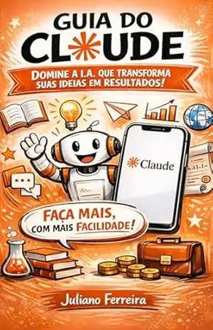 Guia do Claude: domine a I.A. que transforma suas ideias em resultados! – Juliano Ferreira