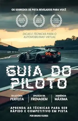 Guia do Piloto: Dicas e Técnicas para Automobilismo Virtual – Bruno Flores Guia do Piloto: Dicas e Técnicas para Automobilismo Virtual – Bruno Flores