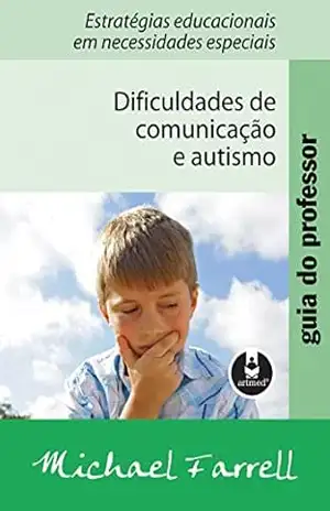 Guia do Professor: Dificuldades de Comunicação e Autismo – Estratégias Educacionais em Necessidades Especiais – Michael Farrell