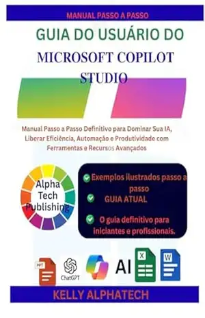 GUIA DO USUÁRIO DO MICROSOFT COPILOT STUDIO: Manual Passo a Passo Definitivo para Dominar Sua IA, Liberar Eficiência, Automação e Produtividade com Ferramentas … Avançados (Copilot Training Series Livro 3) – Kelly Alpha Tech GUIA DO USUÁRIO DO MICROSOFT COPILOT STUDIO: Manual Passo a Passo Definitivo para Dominar Sua IA, Liberar Eficiência, Automação e Produtividade com Ferramentas … Avançados (Copilot Training Series Livro 3) – Kelly Alpha Tech