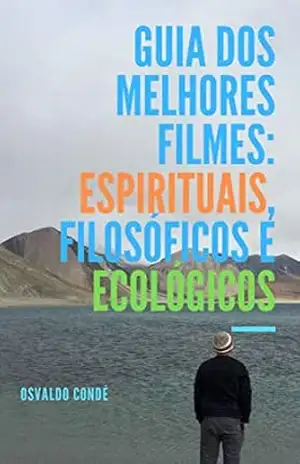 Guia dos Melhores Filmes: Espirituais, Filosóficos e Ecológicos – Osvaldo Condé