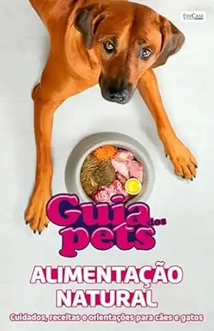 Guia Dos Pets – Alimentação Natural: Cuidados, receitas e orientações para cães e gatos – EdiCase
