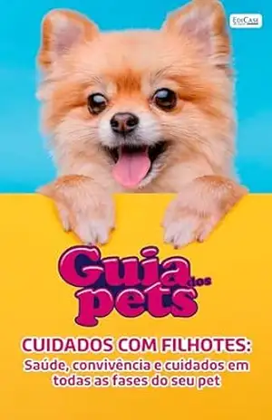 Guia Dos Pets – Cuidados Com Filhotes: Saúde, convivência e cuidados em todas as fases do seu pet – EdiCase