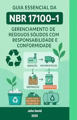 GUIA ESSENCIAL DA NBR 17100–1: GERENCIAMENTO DE RESÍDUOS SÓLIDOS COM RESPONSABILIDADE E CONFORMIDADE – John Costa