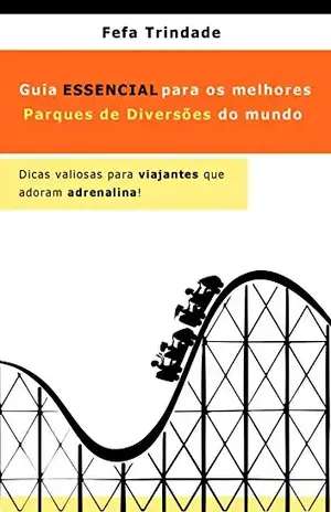 Capa do livro Guia Essencial para os melhores Parques de Diversões do mundo: Dicas valiosas para viajantes que adoram adrenalina! - Fernanda Trindade