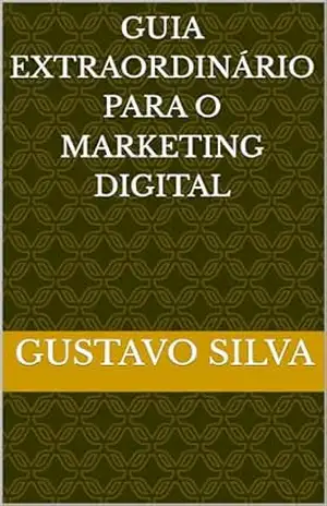 Guia Extraordinário para o marketing digital – Gustavo silva