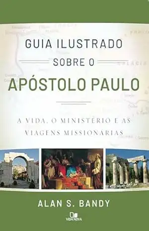 Guia ilustrado sobre o apóstolo Paulo: A vida, o ministério e as viagens missionárias – Alan Bandy Guia ilustrado sobre o apóstolo Paulo: A vida, o ministério e as viagens missionárias – Alan Bandy