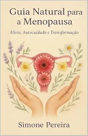 Guia Natural para a Menopausa: Um Caminho de Aprendizado e Aceitação – simone pereira Guia Natural para a Menopausa: Um Caminho de Aprendizado e Aceitação – simone pereira