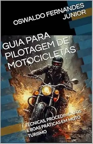 Capa do livro GUIA PARA PILOTAGEM DE MOTOCICLETAS: TÉCNICAS, PROCEDIMENTOS E BOAS PRÁTICAS EM MOTO TURISMO - OSWALDO FERNANDES JUNIOR