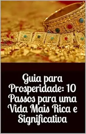 Guia para Prosperidade: 10 Passos para uma Vida Mais Rica e Significativa – Rafael Nunes