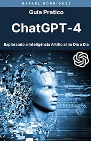 Guia Prático ChatGPT–4: Explorando a Inteligência Artificial no Dia a Dia – Rafael Rodrigues