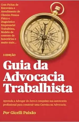 GUIA PRÁTICO DA ADVOCACIA TRABALHISTA: para advogados – Gicelli Paixão