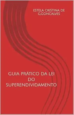 Guia prático da Lei do Superendividamento – ESTELA CRISTINA DE G.GONCALVES Guia prático da Lei do Superendividamento – ESTELA CRISTINA DE G.GONCALVES