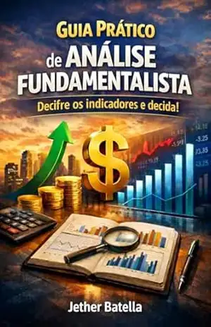 Guia Prático de Análise Fundamentalista: Decifre os indicadores e decida! – Jether Batella Guia Prático de Análise Fundamentalista: Decifre os indicadores e decida! – Jether Batella