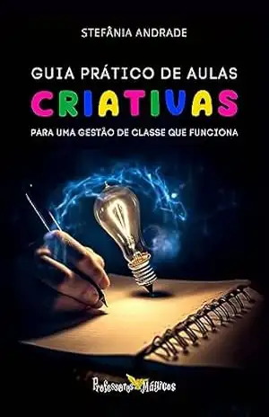 GUIA PRÁTICO DE AULAS CRIATIVAS: Para uma gestão de classe que funciona – Stefânia  Andrade