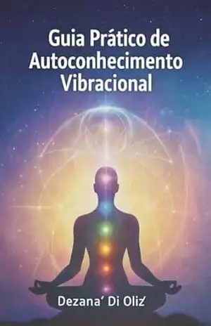 Guia Prático de Autoconhecimento Vibracional: Como compreender sua frequência transforma sua vida de dentro para fora - Dezana' Di' Oliz