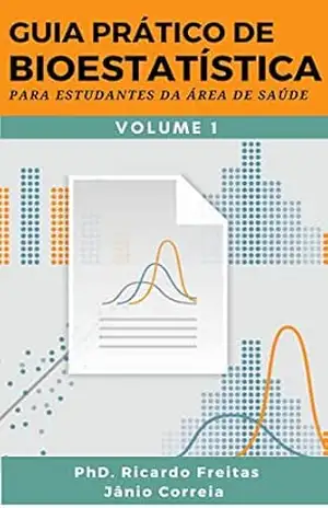 GUIA PRÁTICO DE BIOESTATÍSTICA: Para estudantes da área de saúde – Volume – 1 – Ricardo de Freitas