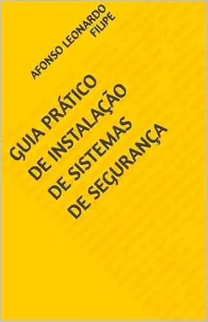 Capa do livro GUIA PRÁTICO DE INSTALAÇÃO DE SISTEMAS DE SEGURANÇA - Afonso Leonardo Filipe