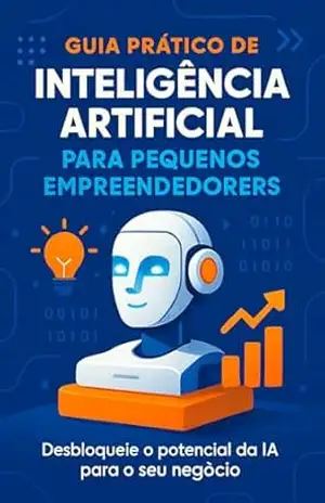 Capa do livro Guia Prático de Inteligência Artificial para pequenos Empreendedores.: Desbloqueie o potencial da IA para o seu negócio e transforme seus resultados. - Juliano Oliveira