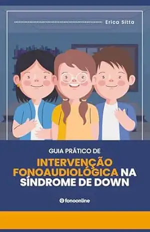 Guia Prático de Intervenção Fonoaudiológica na Síndrome de Down (Coleção Clínica Fonoaudiológica) – Erica Sitta