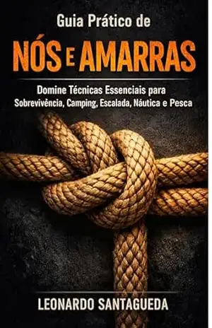 Guia Prático de Nós e Amarras: Domine Técnicas Essenciais para Sobrevivência, Camping, Escalada, Náutica e Pesca – Leonardo Santagueda Guia Prático de Nós e Amarras: Domine Técnicas Essenciais para Sobrevivência, Camping, Escalada, Náutica e Pesca – Leonardo Santagueda