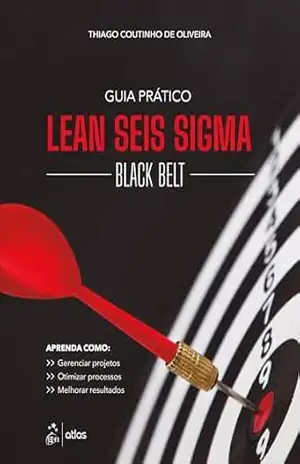 Guia Prático Lean Seis Sigma: Black Belt – Thiago Coutinho de Oliveira Guia Prático Lean Seis Sigma: Black Belt – Thiago Coutinho de Oliveira