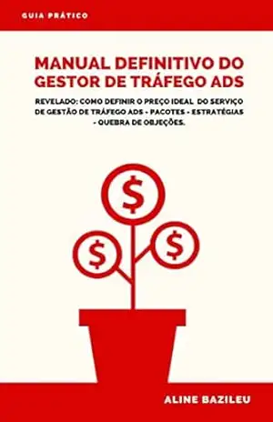 Capa do livro Guia Prático – Manual Definitivo Do Gestor de Tráfego Ads: Revelado: Como definir o preço ideal do serviço de gestão de tráfego Ads – Pacotes – Estratégias – Quebra de objeções. - Aline Bazileu