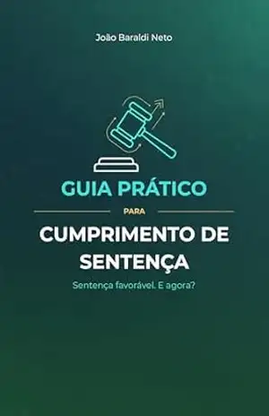 Capa do livro GUIA PRÁTICO PARA CUMPRIMENTO DE SENTENÇA: Sentença favorável. E agora? - João  Baraldi Neto