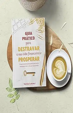 Capa do livro Guia Prático para Destravar sua vida Financeira e Prosperar. - Soraia  Lorenci