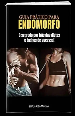 Guia prático para Endomorfo ( Dieta e treino pra quem sofre com o peso e gordura ) – Joao  Marcos