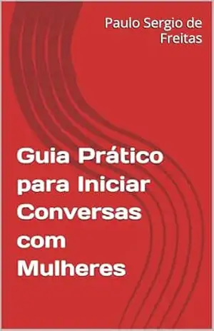 Capa do livro Guia Prático para Iniciar Conversas com Mulheres - Paulo Sergio de  Freitas