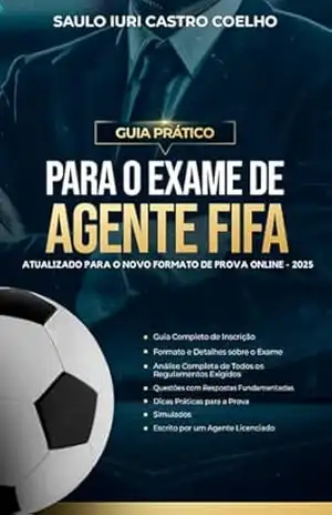 Guia Prático para o Exame de Agente FIFA: Atualizado Para o Novo Formato de Prova Online – 2025 - SAULO IURI CASTRO COELHO