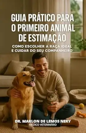 Guia Prático Para o Primeiro Animal de Estimação: Como Escolher a Raça Ideal e Cuidar do Seu Companheiro - Marlon de Lemos Nery Guia Prático Para o Primeiro Animal de Estimação: Como Escolher a Raça Ideal e Cuidar do Seu Companheiro - Marlon de Lemos Nery