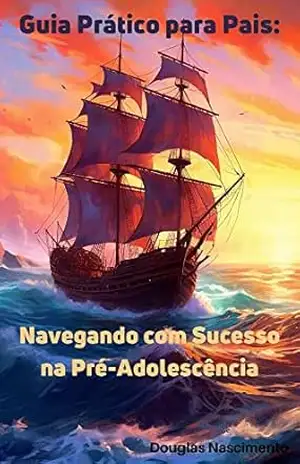 Guia prático para Pais: Navegando com Sucesso na Pré–Adolescência - Douglas Nascimento Guia prático para Pais: Navegando com Sucesso na Pré–Adolescência - Douglas Nascimento