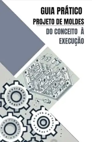 Guia Prático: Projeto de Moldes, do Conceito à Execução – Anderson Santana Guia Prático: Projeto de Moldes, do Conceito à Execução – Anderson Santana