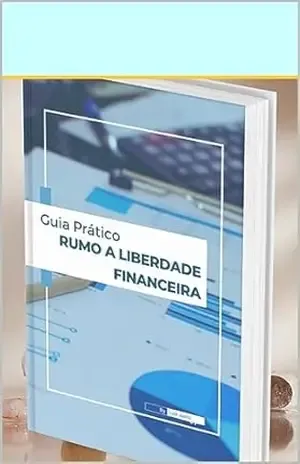 Guia Prático Rumo a Liberdade Financeira – Luiz  Justo