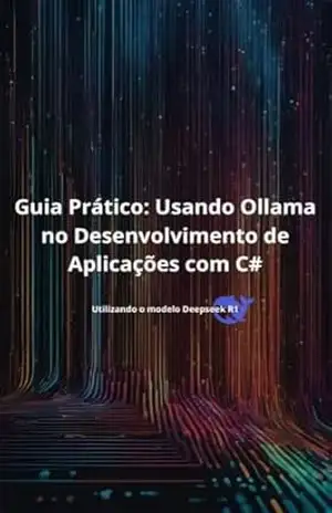 Capa do livro Guia Prático Usando Ollama no Desenvolvimento de Aplicações com C#: Integre Inteligência Artificial Localmente em Seus Projetos com Facilidade e Eficiência - André Costa