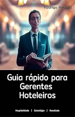 Guia Rápido para Gerentes Hoteleiros (Hotelaria – Gestão Direto ao Ponto) – Rodrigo Miranda